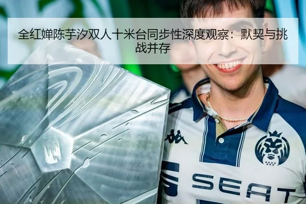 全红婵陈芋汐双人十米台同步性深度观察：默契与挑战并存