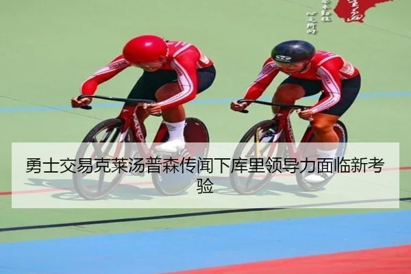 勇士交易克莱汤普森传闻下库里领导力面临新考验